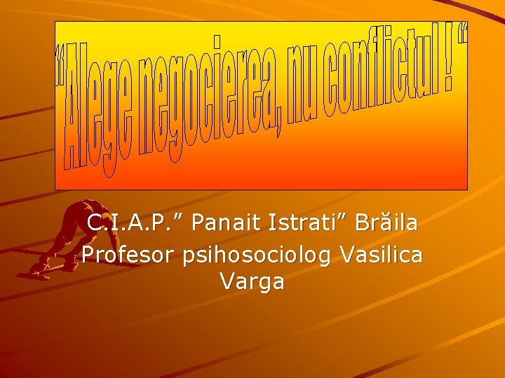 C. I. A. P. ” Panait Istrati” Brăila Profesor psihosociolog Vasilica Varga 
