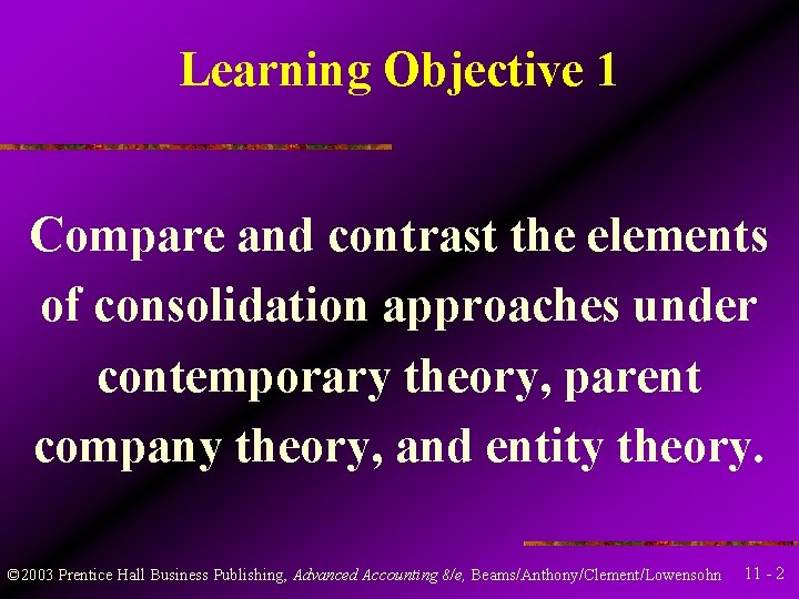 Learning Objective 1 Compare and contrast the elements of consolidation approaches under contemporary theory,