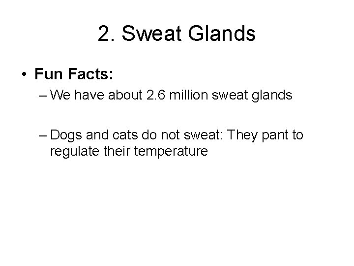 2. Sweat Glands • Fun Facts: – We have about 2. 6 million sweat 2. Sweat Glands • Fun Facts: – We have about 2. 6 million sweat