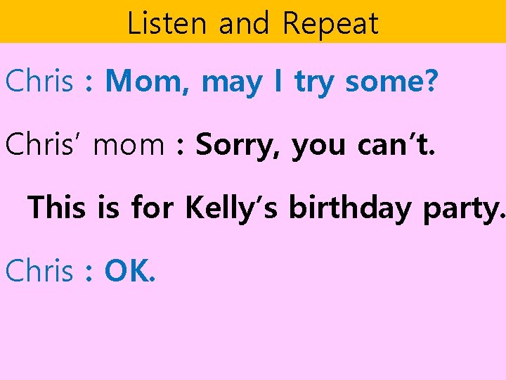 Listen and Repeat Chris : Mom, may I try some? Chris’ mom : Sorry, Listen and Repeat Chris : Mom, may I try some? Chris’ mom : Sorry,