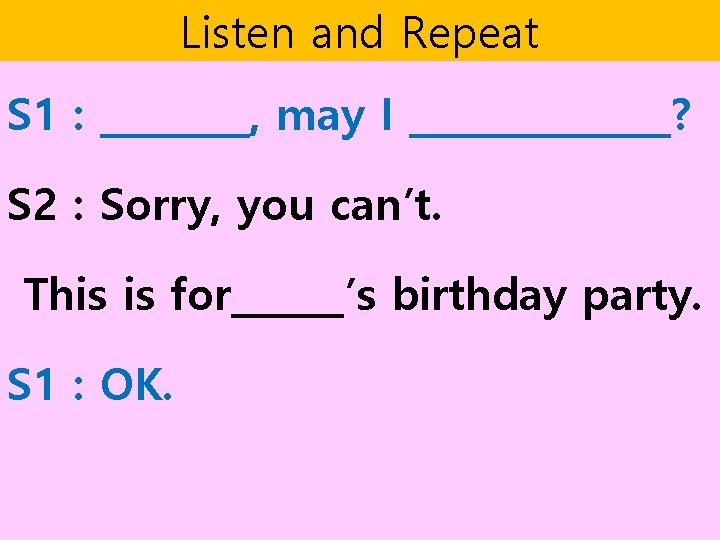 Listen and Repeat S 1 : ____, may I _______? S 2 : Sorry, Listen and Repeat S 1 : ____, may I _______? S 2 : Sorry,