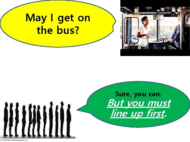 May I get on the bus? Sure, you can. But you must line up May I get on the bus? Sure, you can. But you must line up