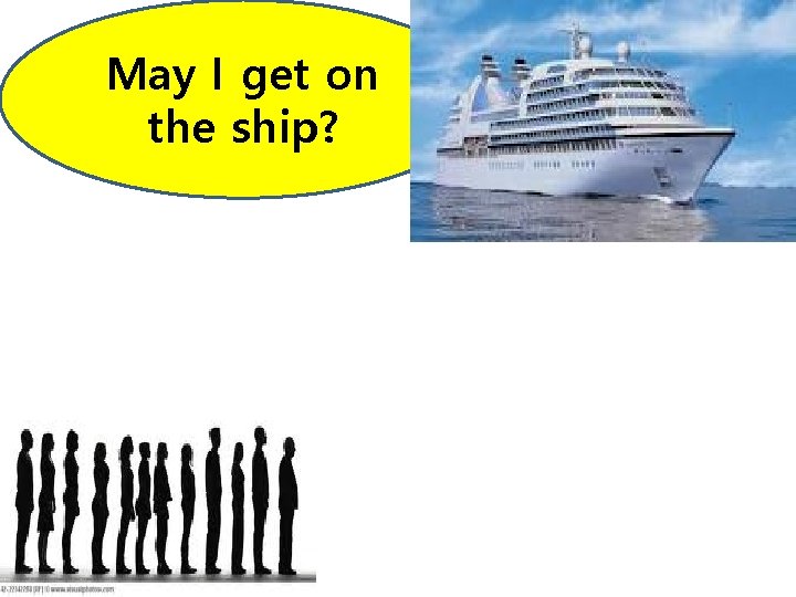 May I get on the ship? May I get on the ship?