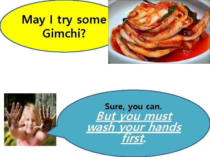 May I try some Gimchi? Sure, you can. But you must wash your hands May I try some Gimchi? Sure, you can. But you must wash your hands