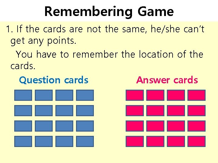 Remembering Game 1. If the cards are not the same, he/she can’t get any Remembering Game 1. If the cards are not the same, he/she can’t get any