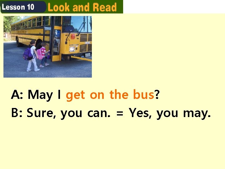 A: May I get on the bus? B: Sure, you can. = Yes, you A: May I get on the bus? B: Sure, you can. = Yes, you