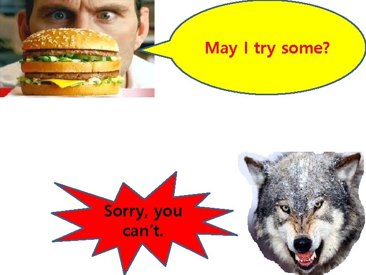 May I try some? Sorry, you can’t. May I try some? Sorry, you can’t.