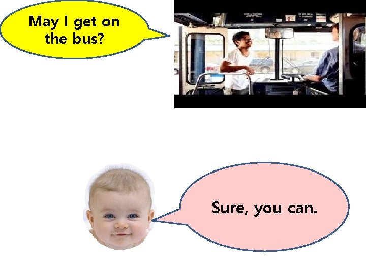 May I get on the bus? Sure, you can. May I get on the bus? Sure, you can.