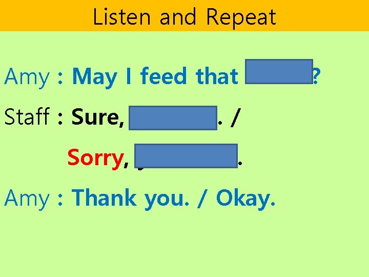 Listen and Repeat Amy : May I feed that rabbit? Staff : Sure, you Listen and Repeat Amy : May I feed that rabbit? Staff : Sure, you