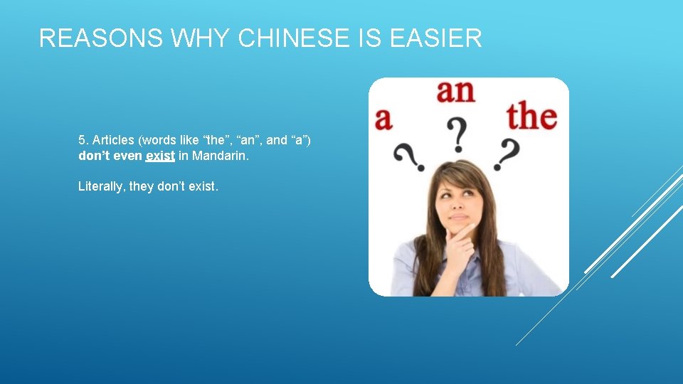 REASONS WHY CHINESE IS EASIER 5. Articles (words like “the”, “an”, and “a”) don’t