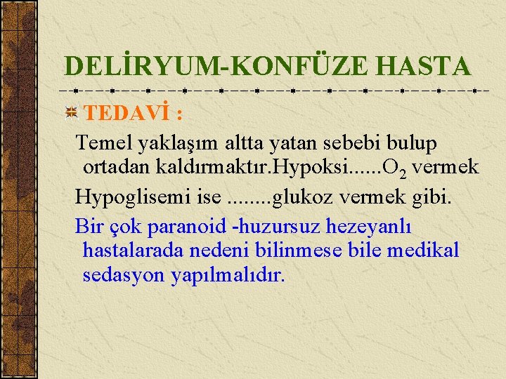 DELİRYUM-KONFÜZE HASTA TEDAVİ : Temel yaklaşım altta yatan sebebi bulup ortadan kaldırmaktır. Hypoksi. .