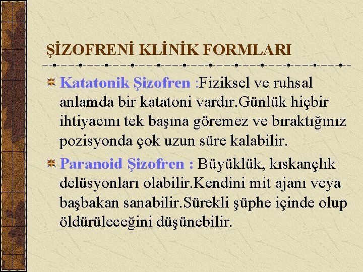 ŞİZOFRENİ KLİNİK FORMLARI Katatonik Şizofren : Fiziksel ve ruhsal anlamda bir katatoni vardır. Günlük