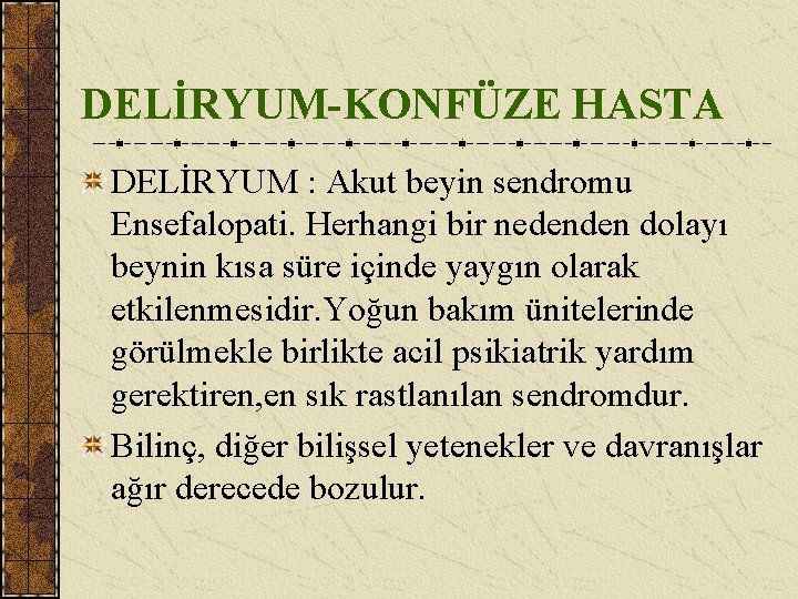 DELİRYUM-KONFÜZE HASTA DELİRYUM : Akut beyin sendromu Ensefalopati. Herhangi bir nedenden dolayı beynin kısa