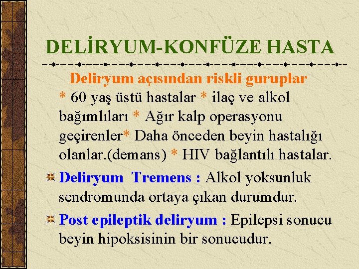 DELİRYUM-KONFÜZE HASTA Deliryum açısından riskli guruplar * 60 yaş üstü hastalar * ilaç ve