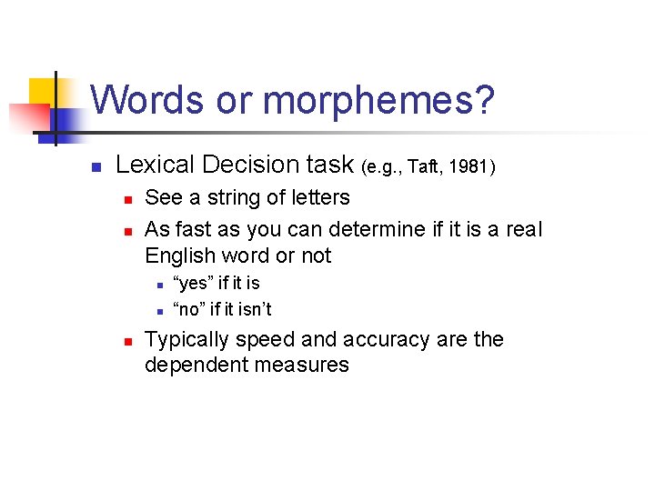 Words or morphemes? n Lexical Decision task (e. g. , Taft, 1981) n n