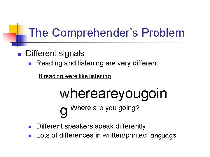 The Comprehender’s Problem n Different signals n Reading and listening are very different If