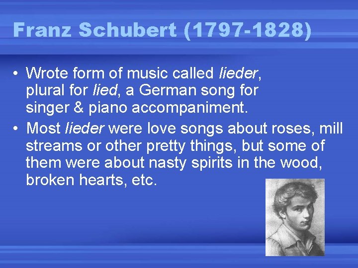 Franz Schubert (1797 -1828) • Wrote form of music called lieder, plural for lied,