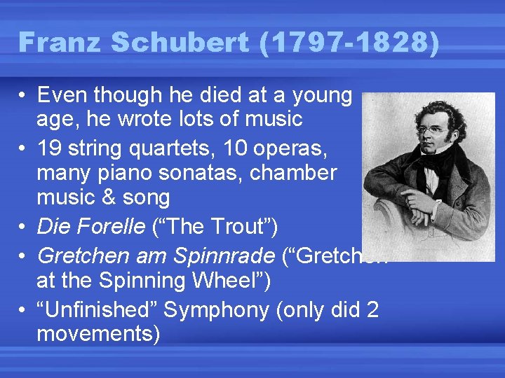 Franz Schubert (1797 -1828) • Even though he died at a young age, he