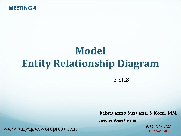 MEETING 4 Model Entity Relationship Diagram 3 SKS Febriyanno Suryana, S. Kom, MM surya_gsc