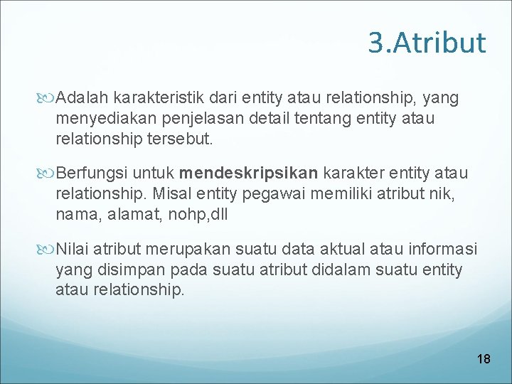 3. Atribut Adalah karakteristik dari entity atau relationship, yang menyediakan penjelasan detail tentang entity