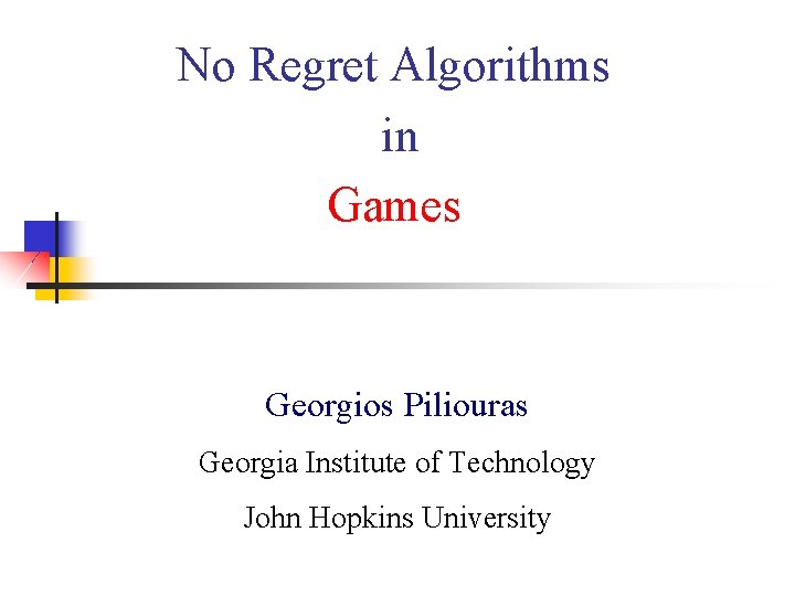 No Regret Algorithms in Games Georgios Piliouras Georgia Institute of Technology John Hopkins University