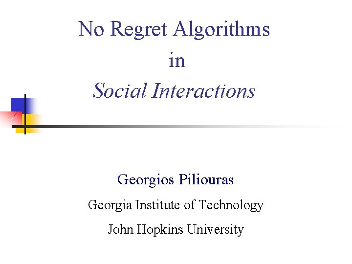 No Regret Algorithms in Social Interactions Georgios Piliouras Georgia Institute of Technology John Hopkins