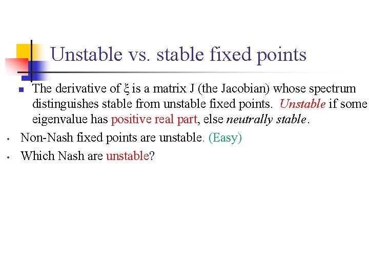 Unstable vs. stable fixed points The derivative of ξ is a matrix J (the
