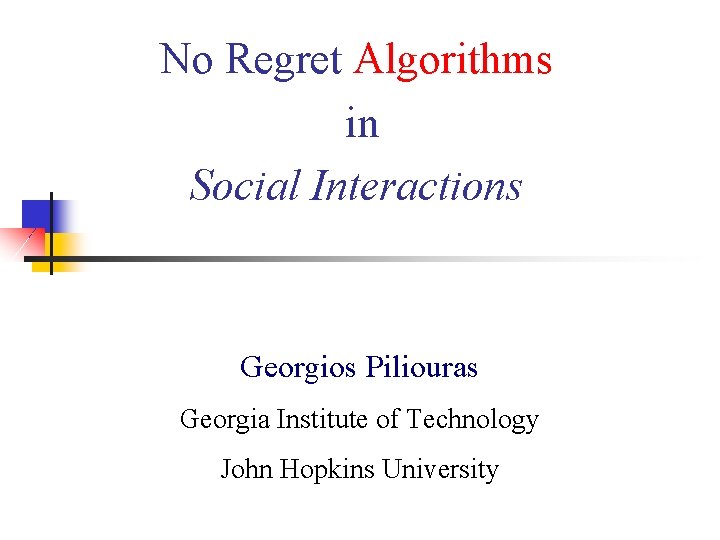 No Regret Algorithms in Social Interactions Georgios Piliouras Georgia Institute of Technology John Hopkins