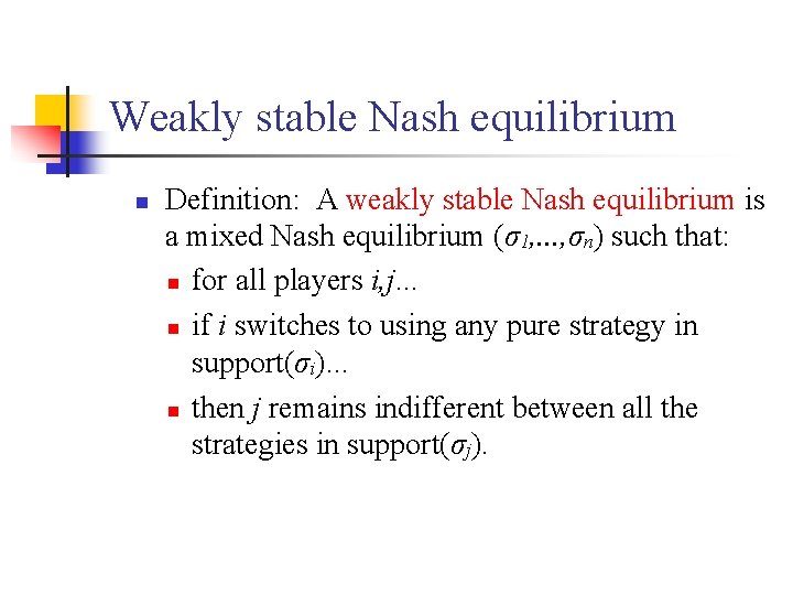 Weakly stable Nash equilibrium n Definition: A weakly stable Nash equilibrium is a mixed