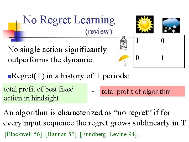 No Regret Learning (review) No single action significantly outperforms the dynamic. n 1 0