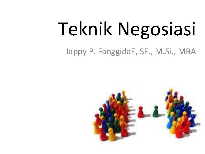 Teknik Negosiasi Jappy P. Fanggida. E, SE. , M. Si. , MBA 