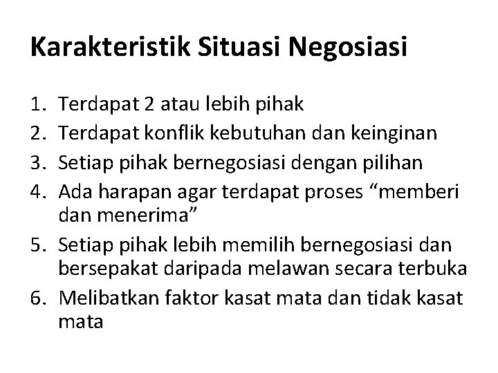 Karakteristik Situasi Negosiasi 1. 2. 3. 4. Terdapat 2 atau lebih pihak Terdapat konflik