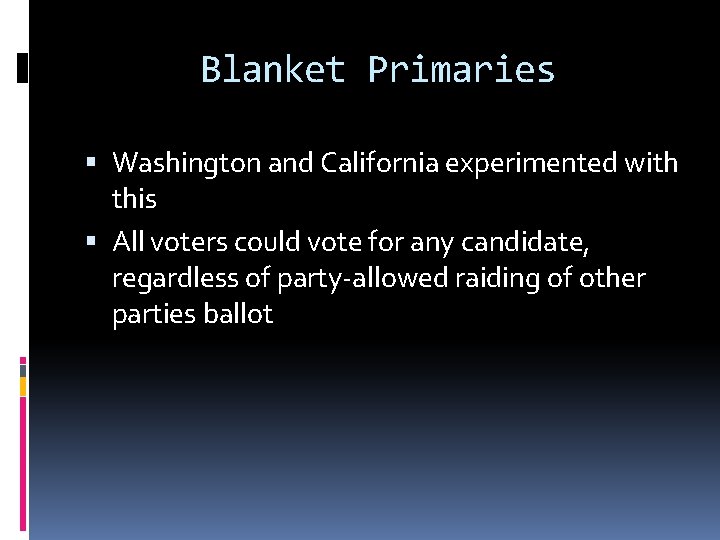 Blanket Primaries Washington and California experimented with this All voters could vote for any