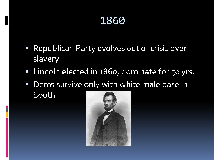 1860 Republican Party evolves out of crisis over slavery Lincoln elected in 1860, dominate