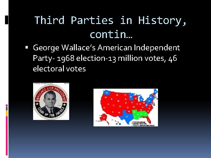Third Parties in History, contin… George Wallace’s American Independent Party- 1968 election-13 million votes,