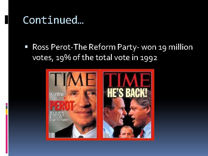 Continued… Ross Perot-The Reform Party- won 19 million votes, 19% of the total vote