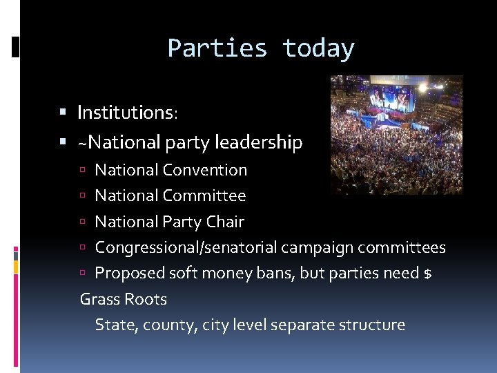 Parties today Institutions: ~National party leadership National Convention National Committee National Party Chair Congressional/senatorial