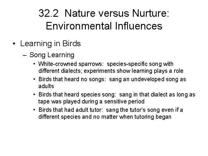 32. 2 Nature versus Nurture: Environmental Influences • Learning in Birds – Song Learning