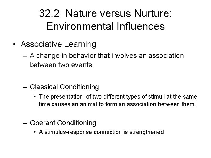 32. 2 Nature versus Nurture: Environmental Influences • Associative Learning – A change in