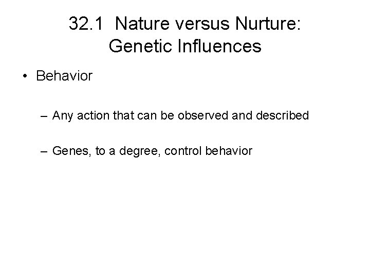 32. 1 Nature versus Nurture: Genetic Influences • Behavior – Any action that can