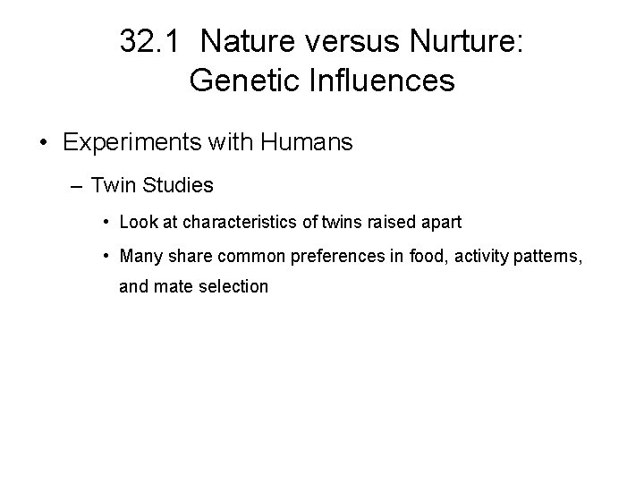 32. 1 Nature versus Nurture: Genetic Influences • Experiments with Humans – Twin Studies