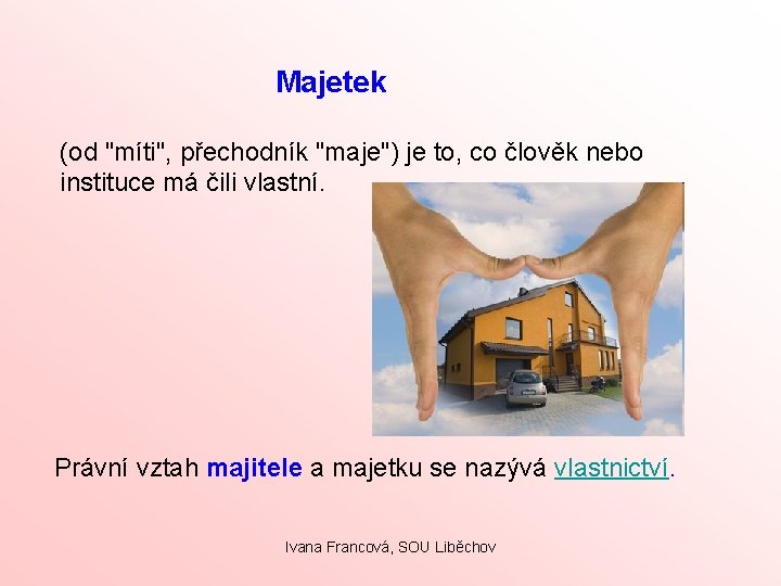 Majetek (od "míti", přechodník "maje") je to, co člověk nebo instituce má čili vlastní.