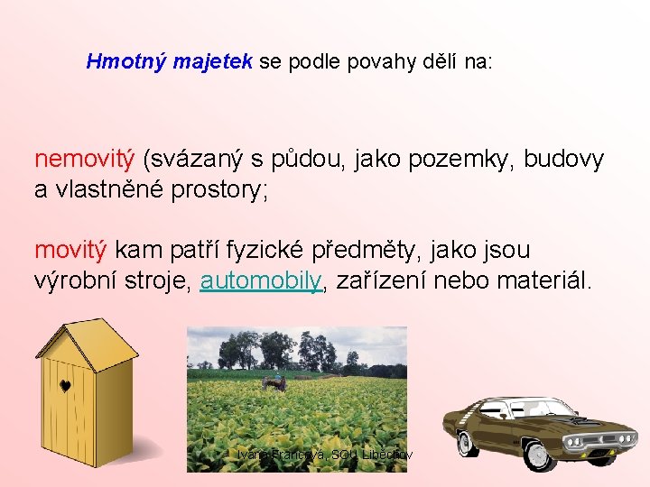 Hmotný majetek se podle povahy dělí na: nemovitý (svázaný s půdou, jako pozemky, budovy