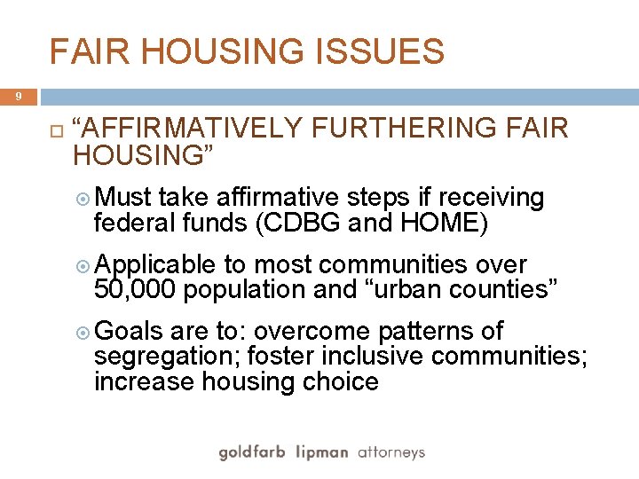 FAIR HOUSING ISSUES 9 “AFFIRMATIVELY FURTHERING FAIR HOUSING” Must take affirmative steps if receiving