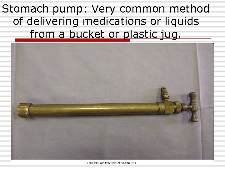 Stomach pump: Very common method of delivering medications or liquids from a bucket or