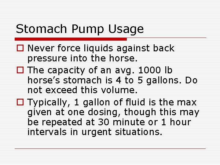 Stomach Pump Usage o Never force liquids against back pressure into the horse. o
