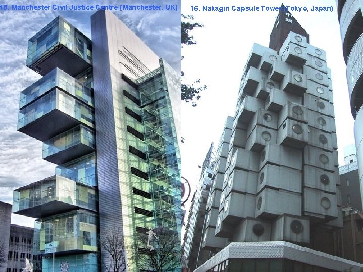 15. Manchester Civil Justice Centre (Manchester, UK) 16. Nakagin Capsule Tower (Tokyo, Japan) 