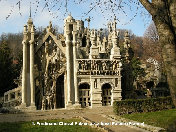4. Ferdinand Cheval Palace a. k. a Ideal Palace (France) 