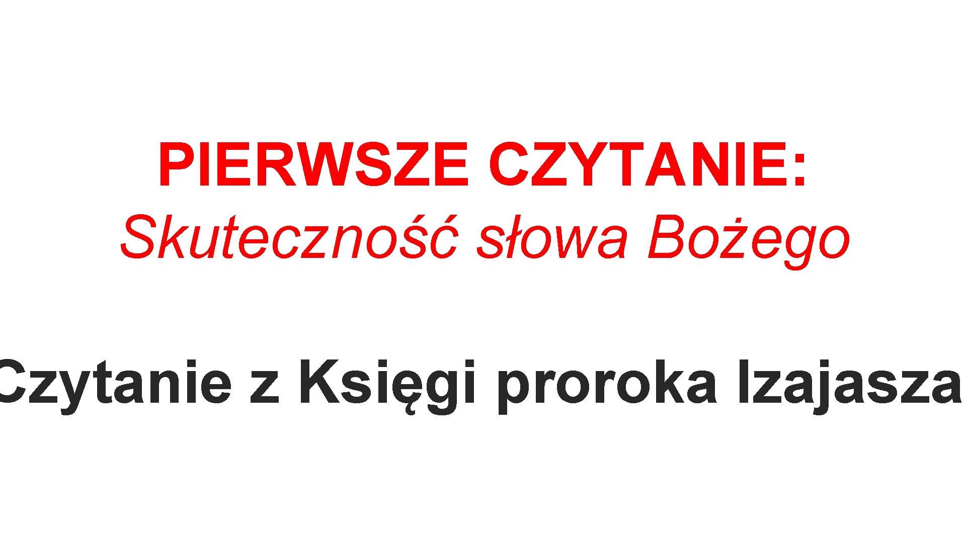 PIERWSZE CZYTANIE: Skuteczność słowa Bożego Czytanie z Księgi proroka Izajasza. 