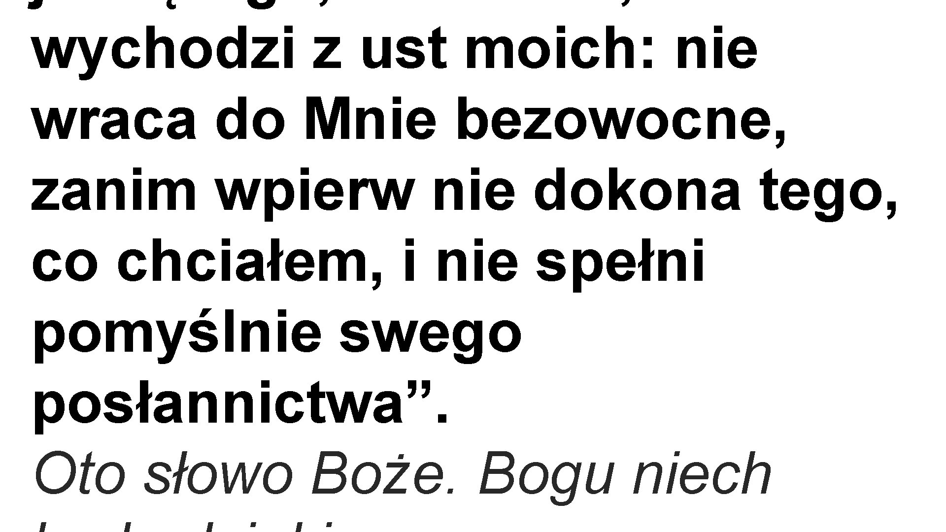 wychodzi z ust moich: nie wraca do Mnie bezowocne, zanim wpierw nie dokona tego,